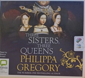 Three Sisters, Three Queens written by Philippa Gregory performed by Bianca Amato on Audio CD (Unabridged)